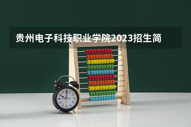 贵州电子科技职业学院2023招生简章信息
