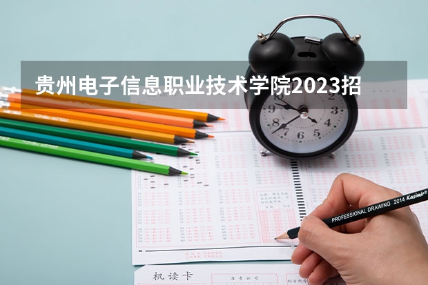 贵州电子信息职业技术学院2023招生简章信息