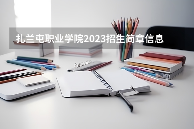 扎兰屯职业学院2023招生简章信息