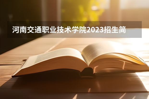 河南交通职业技术学院2023招生简章信息