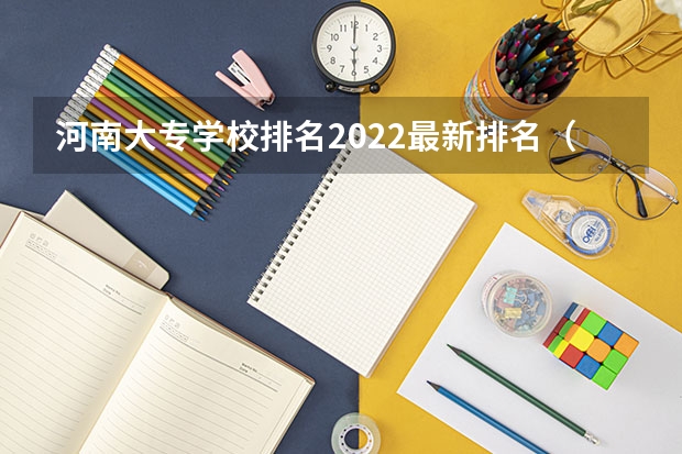 河南大专学校排名2022最新排名（河南省大专学校排名榜）