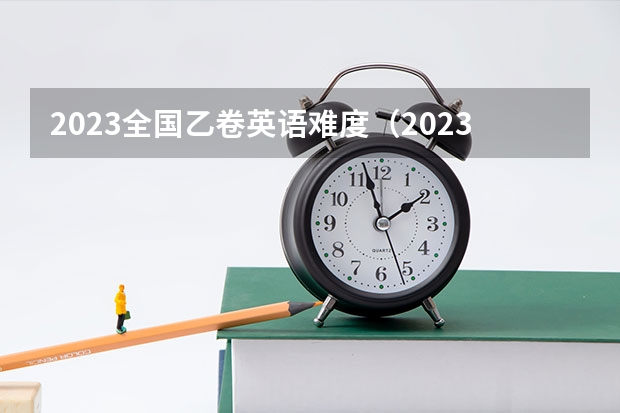 2023全国乙卷英语难度（2023年山东潍坊高考时间）